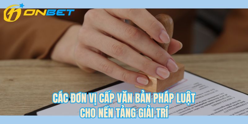 Các đơn vị cấp văn bản pháp luật cho nền tảng giải trí