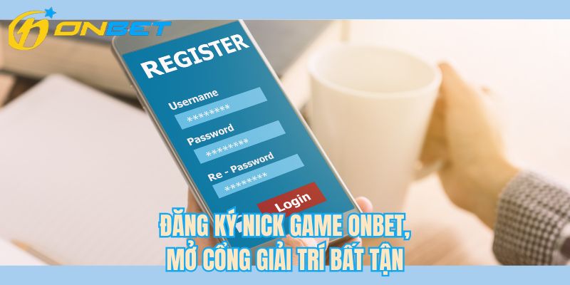 Đăng ký nick game ONBET, mở cổng giải trí bất tận