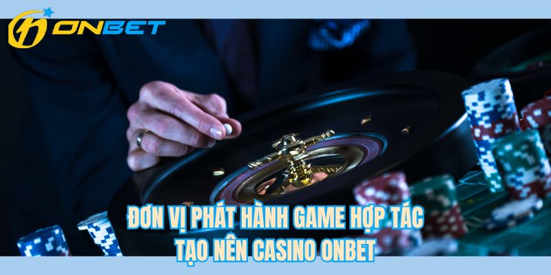 Đơn vị phát hành game hợp tác tạo nên casino ONBET