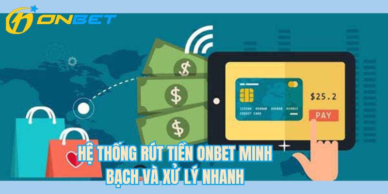 Hệ thống rút tiền ONBET minh bạch và xử lý nhanh