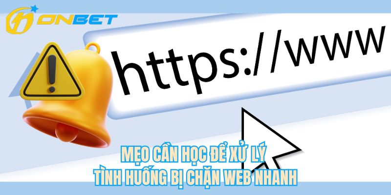 Mẹo cần học để xử lý tình huống bị chặn web nhanh 