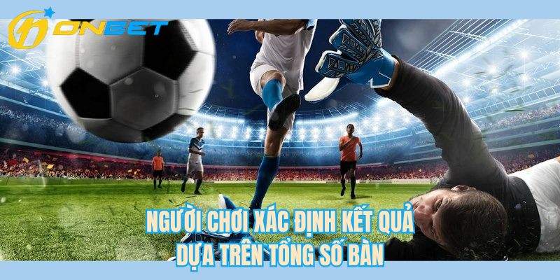 Người chơi xác định kết quả dựa trên tổng số bàn