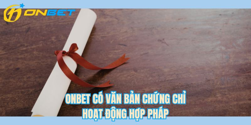 ONBET có văn bản chứng chỉ hoạt động hợp pháp