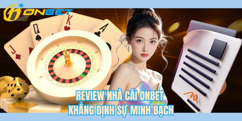 Review nhà cái ONBET khẳng định sự minh bạch