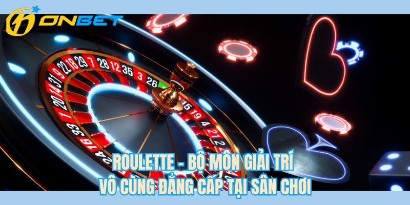 Roulette - Bộ môn giải trí vô cùng đẳng cấp tại sân chơi
