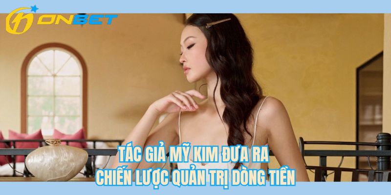 Tác giả Mỹ Kim đưa ra chiến lược quản trị dòng tiền