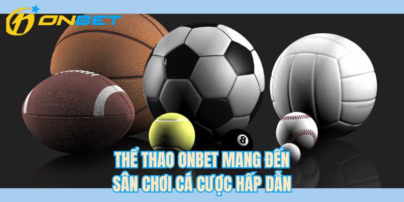 Thể thao ONBET mang đến sân chơi cá cược hấp dẫn